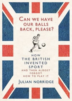 Can We Have Our Balls Back, Please? - How the British Invented Sport