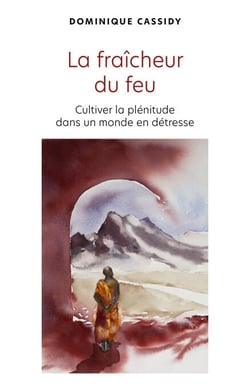 La fraîcheur du feu - Cultiver la plénitude dans un monde en détresse