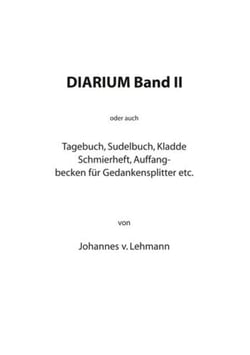 Diarium II - oder auch das Tagebuch, Sudelbuch, Kladde, Schmierheft etc.