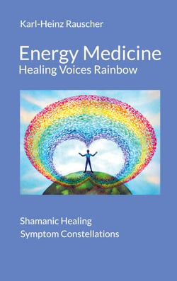 Energy Medicine: Healing Voices Rainbow - Shamanic Healing + Symptom Constellations