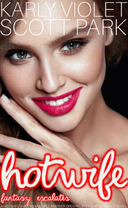 Hotwife Fantasy Escalates - A Hot Wife Sharing Multiple Partner Open Relationship Romance Novel - Hotwife Club, #3