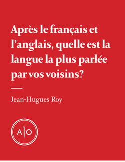 Après le français et l’anglais, quelle est la langue la plus parlée par vos voisins?