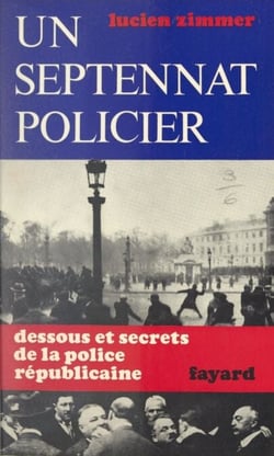 Un septennat policier - Dessous et secrets de la police républicaine