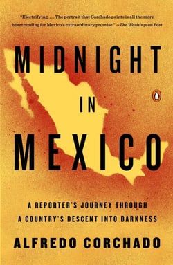 Midnight in Mexico - A Reporter's Journey Through a Country's Descent into Darkness
