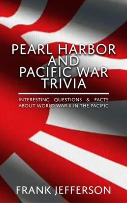 Pearl Harbor and Pacific War Trivia : Interesting Questions &amp; Facts About World War II in The Pacific