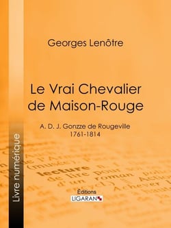 Le Vrai Chevalier de Maison-Rouge - A. D. J. Gonzze de Rougeville - 1761-1814