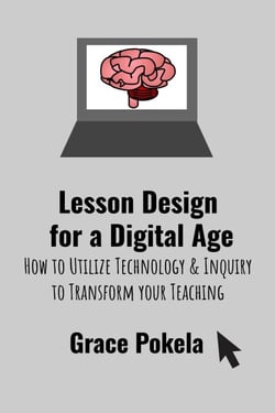 Lesson Design for a Digital Age: How to Utilize Technology and Inquiry to Transform your Teaching