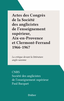 Actes des Congrès de la Société des anglicistes de l'enseignement supérieur, Aix-en-Provence et Clermont-Ferrand 1966-1967 - La critique devant la littérature anglo-saxonne