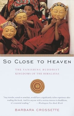 So Close to Heaven - The Vanishing Buddhist Kingdoms of the Himalayas