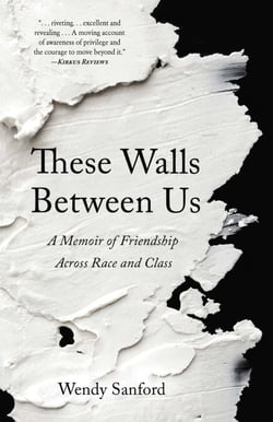 These Walls Between Us - A Memoir of Friendship Across Race and Class