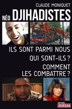 Néo-djihadistes - Ils sont parmi nous, qui sont-ils ? Comment les combattre ?