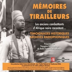 Mémoires de tirailleurs, les anciens combattants d'Afrique noire racontent - Témoignages historiques, archives radiophoniques
