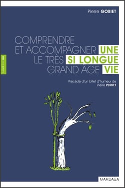 Une si longue vie - Comprendre et accompagner le très grand âge