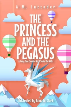 The Princess and the Pegasus: A Fairy Tale Chapter Book Series for Kids - A Fairy Tale Chapter Book Series for Kids