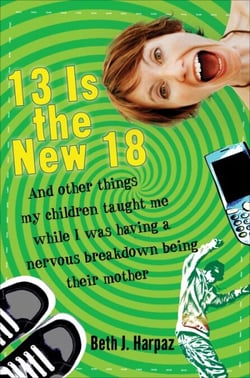 13 Is the New 18 - And Other Things My Children Taught Me--While I Was Having a Nervous Breakdown Being Their Mother