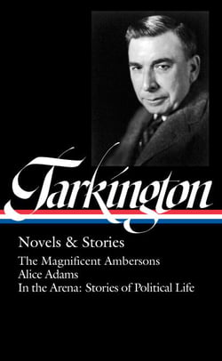 Booth Tarkington: Novels &amp; Stories (LOA #319) - The Magnificent Ambersons / Alice Adams / In the Arena: Stories of Political Life