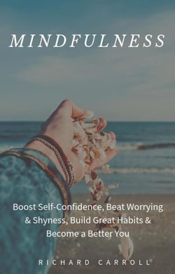 Mindfulness: Boost Self-Confidence, Beat Worrying &amp; Shyness, Build Great Habits &amp; Become a Better You