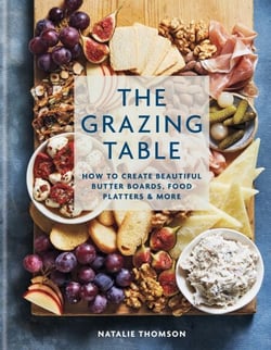 The Grazing Table - How to Create Beautiful Butter Boards, Food Platters &amp; More