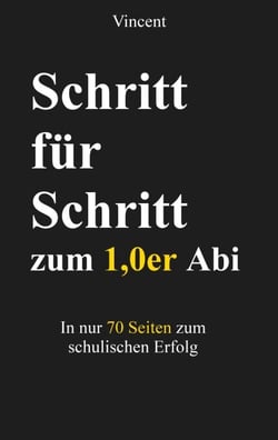 Schritt für Schritt zum 1,0er Abi - In nur 70 Seiten zum schulischen Erfolg