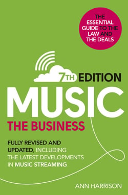 Music: The Business (7th edition) - Fully Revised and Updated, including the latest developments in music streaming