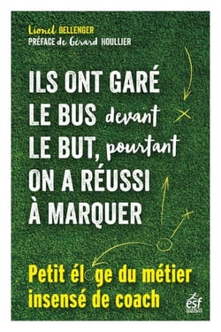 Ils ont garé le bus devant le but, pourtant on a réussi à marquer - Petit éloge du métier insensé de coach