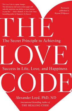The Love Code - The Secret Principle to Achieving Success in Life, Love, and Happiness