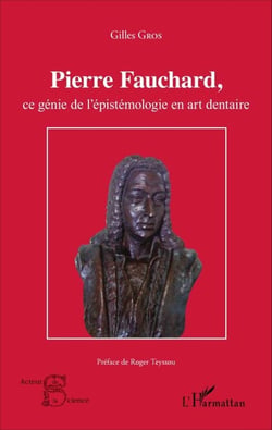 Pierre Fauchard, ce génie de l'épistémologie en art dentaire