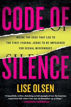Code of Silence - Sexual Misconduct by Federal Judges, the Secret System That Protects Them, and the Women Who Blew the Whistle
