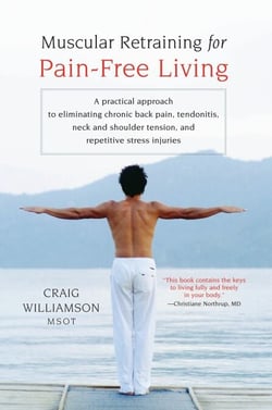 Muscular Retraining for Pain-Free Living - A practical approach to eliminating chronic back pain, tendonitis, neck and shoulder tension, and repetitive stress