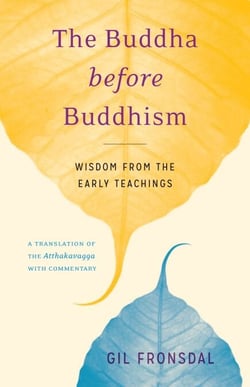 The Buddha before Buddhism - Wisdom from the Early Teachings
