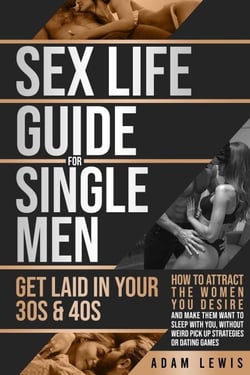 Sex Life Guide for Single Men - Get laid in Your 30s &amp; 40s: How to Attract the Women You Desire and Make Them Want to Sleep With You, Without Weird Pick Up-Strategies or Dating Games - Sex Life Advice For Men, #3
