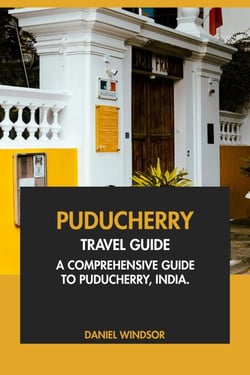 Puducherry Travel Guide: A Comprehensive Guide to Puducherry, India