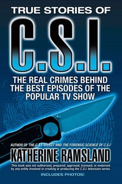 True Stories of CSI - The Real Crimes Behind the Best Episodes of the Popular TV Show