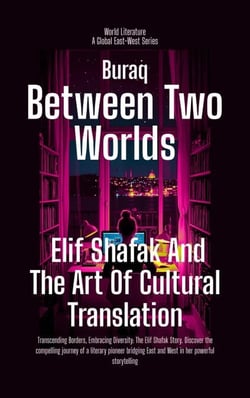Between Two Worlds: Elif Shafak And The Art Of Cultural Translation - World Literature