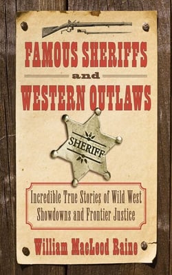 Famous Sheriffs and Western Outlaws - Incredible True Stories of Wild West Showdowns and Frontier Justice