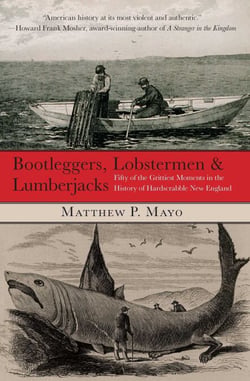 Bootleggers, Lobstermen &amp; Lumberjacks - Fifty of the Grittiest Moments in the History of Hardscrabble New England
