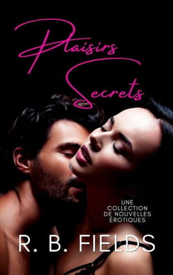 Plaisirs Secrets: Une collection de nouvelles érotiques - Court et Épicé