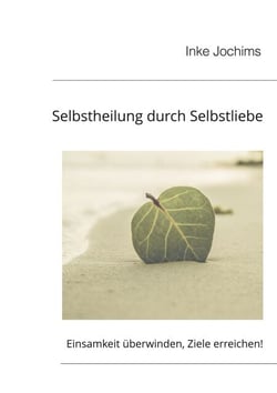 Selbstheilung durch Selbstliebe - Einsamkeit überwinden, Ziele erreichen!
