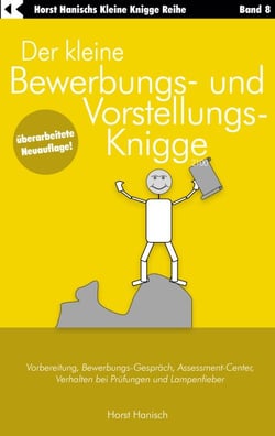 Der kleine Bewerbungs- und Vorstellungs-Knigge 2100 - Vorbereitung, Bewerbungs-Gespräch, Assessment-Center, Verhalten bei Prüfungen und Lampenfieber