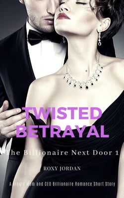 Twisted Betrayal: A Single Mom and CEO Billionaire Romance Short Story - The Billionaire Next Door, #1