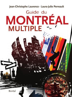 Le Guide du Montréal multiple - Vivez au rythme des communautés culturelles, découvrez les mille visages de la métropole