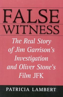 False Witness - The Real Story of Jim Garrison's Investigation and Oliver Stone's Film JFK