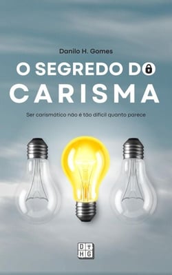 O Segredo do Carisma: Ser carismático não é tão difícil quanto parece