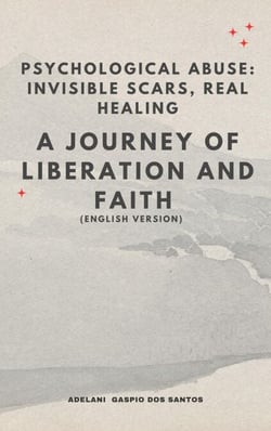“Psychological Abuse: Invisible Scars, Real Healing” – A Journey of Liberation and Faith (English Version)