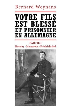 Votre fils est blessé et prisonnier en Allemagne - Partie I : "Haveluy – Maredsous – Friedrichsfeld"
