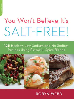You Won't Believe It's Salt-Free - 125 Healthy Low-Sodium and No-Sodium Recipes Using Flavorful Spice Blends