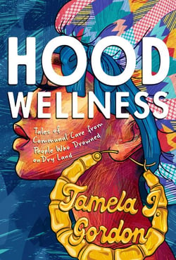 Hood Wellness - Tales of Communal Care from People Who Drowned on Dry Land