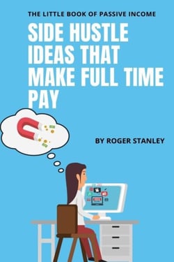 The Little Book of Passive Income  : Side Hustle Ideas That Make Full Time pay