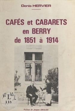 Cafés et cabarets en Berry, de 1851 à 1914 - Extrait d'un mémoire de Maîtrise présenté à l'Université François Rabelais de Tours