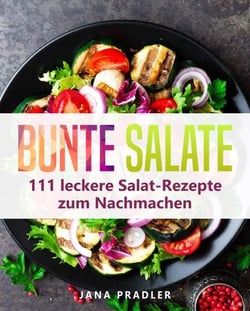 Bunte Salate: 111 leckere Salat-Rezepte zum Nachmacken